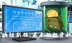 :  探索广东区块链新股：未来的投资机会与市场