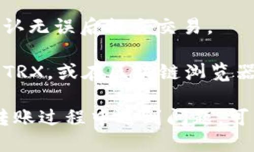 将TRX（Tron币）转到TP钱包的步骤如下：

1. **下载和安装TP钱包**：首先，确保你已经在手机上下载并安装了TP钱包。这是一个多币种钱包，支持TRC20标准的代币，包括TRX。

2. **创建或导入钱包**：打开TP钱包，按照提示创建新钱包或导入现有钱包。如果是新用户，务必妥善保管好助记词，以防丢失。

3. **获取TRX的接收地址**：在TP钱包中找到“接收”或“收款”选项，点击后会展示一个TRX的接收地址。你可以通过扫描二维码或复制地址来获取。

4. **登录到你的交易所或钱包**：如果你的TRX存放在其他交易所（如Binance、Huobi等）或钱包中，登录相应的账户。

5. **提取TRX**：在交易所或钱包中选择“提现”或“转账”选项。输入你在TP钱包中获取的TRX接收地址，输入要转账的数量，并确认手续费。

6. **确认交易**：再次检查接收地址和转账数量是否正确，确认无误后提交交易。

7. **查看交易状态**：提币后，你可以在TP钱包中查看收到的TRX，或在区块链浏览器上查询交易状态。

完成上述步骤后，你的TRX就会成功转到TP钱包里。如果你在转账过程中遇到问题，可以查看交易所或钱包的帮助文档，或联系其客服寻求帮助。