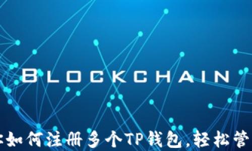 
一步步教你如何注册多个TP钱包，轻松管理数字资产