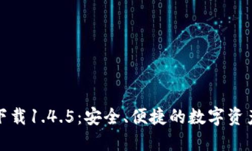 TP钱包官方下载1.4.5：安全、便捷的数字资产管理新选择