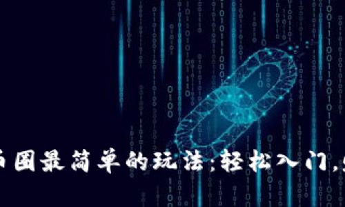区块链币圈最简单的玩法：轻松入门，赚取财富