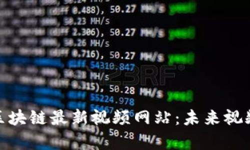 探索互联网区块链最新视频网站：未来视频内容的革命