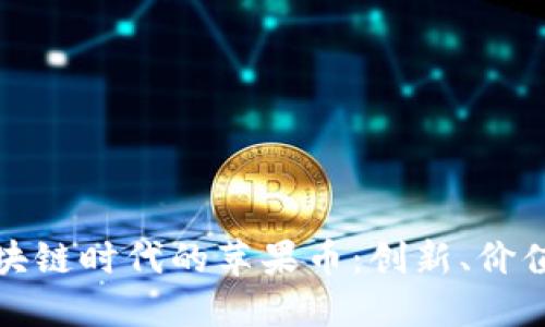 探索区块链时代的苹果币：创新、价值与未来