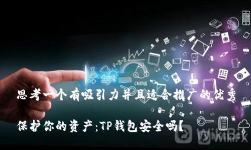 思考一个有吸引力并且适合推广的优秀

保护你的资产：TP钱包安全吗？