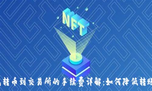  
TP钱包转币到交易所的手续费详解：如何降低转账成本？