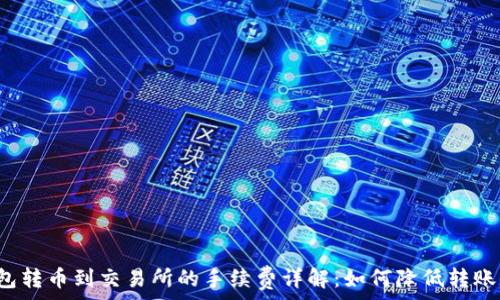  
TP钱包转币到交易所的手续费详解：如何降低转账成本？