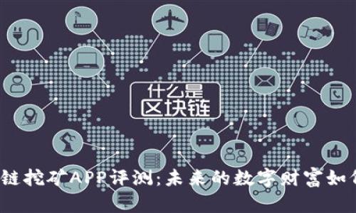 2020最新区块链挖矿APP评测：未来的数字财富如何进入你的口袋