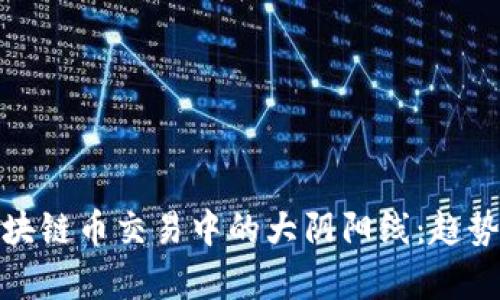 如何解析区块链币交易中的大阴阳线：趋势与策略探讨