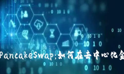 解密TP钱包与PancakeSwap：如何在去中心化金融中获得收益