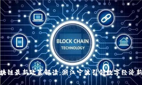: 区块链最新政策解读：浙江宁波引领数字经济新潮流