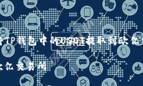 在此，我将为您提供有关如何将TP钱包中的USDT提取到欧亿交易所的详细步骤和相关信息。

如何将TP钱包的USDT提取到欧亿交易所