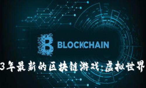 探索2023年最新的区块链游戏：虚拟世界的新时代