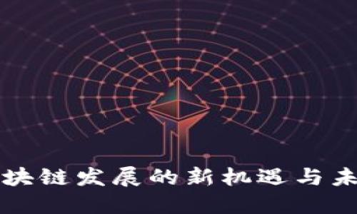 赣州区块链发展的新机遇与未来展望