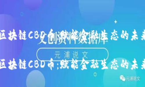 中信区块链CBD币：赋能金融生态的未来新贵

中信区块链CBD币：赋能金融生态的未来新贵