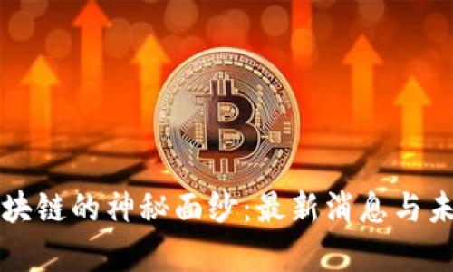 揭开恺英区块链的神秘面纱：最新消息与未来趋势分析