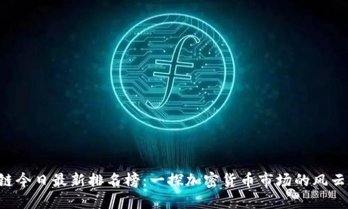 区块链今日最新排名榜：一探加密货币市场的风云动向！
