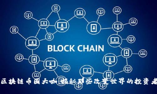 区块链币圈大咖：揭秘那些改变世界的投资者