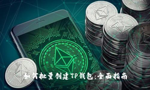 如何批量创建TP钱包：全面指南