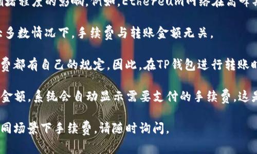 转账手续费通常会因平台和网络条件而异，因此具体在TP钱包转账到火币所需的手续费可能会根据以下因素有所不同：

1. **区块链网络费用**：TP钱包支持多种区块链，转账费用会受到当前网络拥堵程度的影响。例如，Ethereum网络在高峰期的费用可能会比平时更高，而其他网络（如BSC、Polygon等）可能会相对便宜。

2. **转账金额**：某些平台可能会根据转账金额设定不同的手续费等级，但大多数情况下，手续费与转账金额无关。

3. **TP钱包与火币交易所的内部政策**：每个交易所和钱包对于转账的手续费都有自己的规定。因此，在TP钱包进行转账时，最好查看其官方网站或应用内的信息，以获取最新的手续费信息。

为了获取具体的手续费，建议您打开TP钱包，选择转账功能并输入您想转账的金额，系统会自动显示需要支付的手续费。这是获取最准确手续费的最佳方式。

如想深入了解转账手续费的计算、影响因素及常见问题，或是想知道如何在不同场景下手续费，请随时询问。