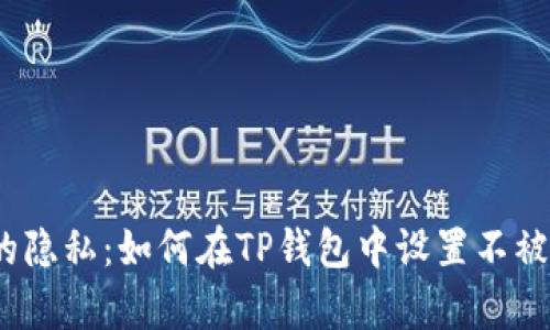  保护你的隐私：如何在TP钱包中设置不被他人观察