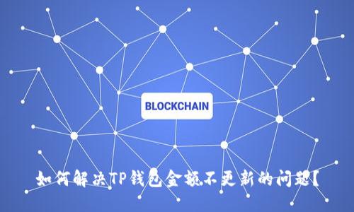 如何解决TP钱包金额不更新的问题？