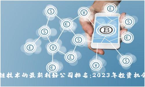 区块链技术的最新利好公司排名：2023年投资机会分析