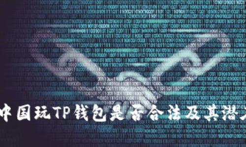 探讨：中国玩TP钱包是否合法及其潜在风险