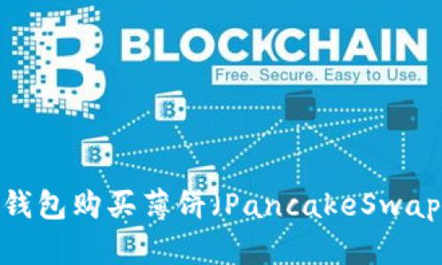 详细解析：使用TP钱包购买薄饼（PancakeSwap）货币的全面教程