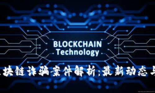 2023年区块链诈骗案件解析：最新动态与深度剖析