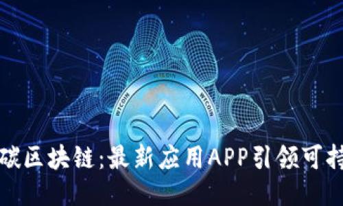 探索低碳区块链：最新应用APP引领可持续未来